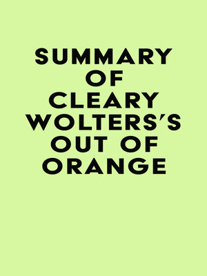 cover image of Summary of Cleary Wolters's Out of Orange